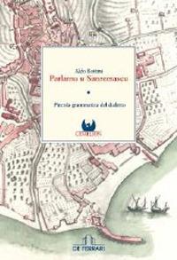 Parlamu u sanremascu. Piccola grammatica del dialetto - Aldo Bottini - Libro De Ferrari 2011 | Libraccio.it
