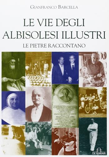Le vie degli albisolesi illustri - Gianfranco Barcella - Libro De Ferrari 2011, Le guide | Libraccio.it