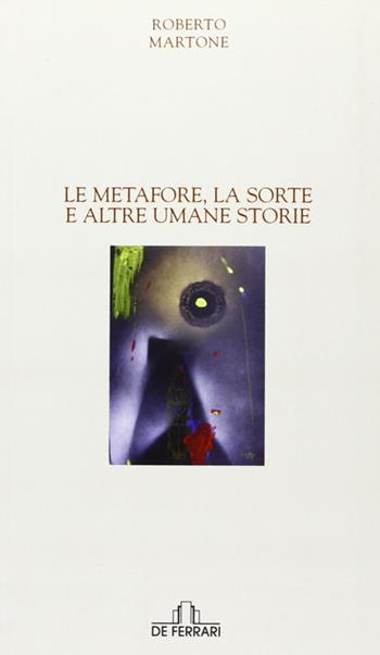 Le metafore, la sorte e altre umane storie - Roberto Martone - Libro De Ferrari 2011, Poesia | Libraccio.it