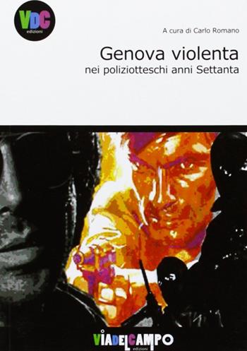 Genova violenta nei polizieschi anni Settanta - Carlo Romano - Libro De Ferrari 2011 | Libraccio.it