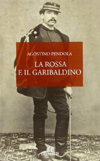 La rossa e il garibaldino - Agostino Pendola - Libro De Ferrari 2011, Oblò | Libraccio.it