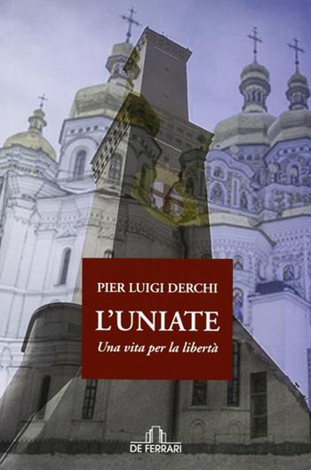 L' Uniate. Una vita per la libertà - P. Luigi Derchi - Libro De Ferrari 2011, L'ancora | Libraccio.it
