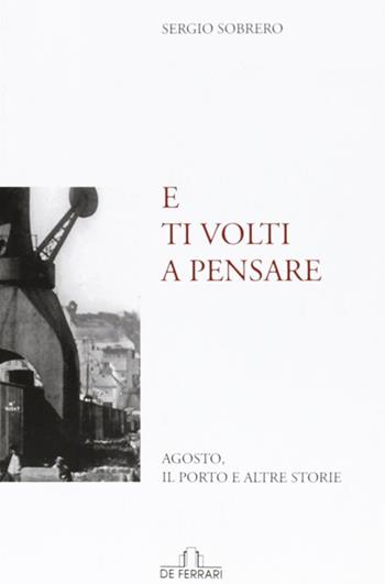 E ti volti a pensare. Agosto, il porto e altre storie - Sergio E. Sobrero - Libro De Ferrari 2011, Oblò | Libraccio.it