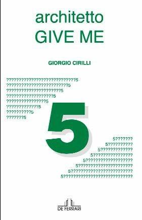 Architetto give me - Giorgio Cirilli - Libro De Ferrari 2011, News book | Libraccio.it