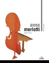 Anna Merlotti. Una vita. Ediz. illustrata