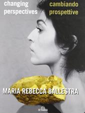 Maria Rebecca Ballestra. Cambiando prospettive-Changing perspectives. Ediz. illustrata