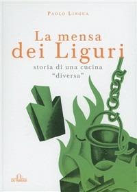 La mensa dei liguri. Storia di una cucina «diversa» - Paolo Lingua - Libro De Ferrari 2012, Gastronomia | Libraccio.it