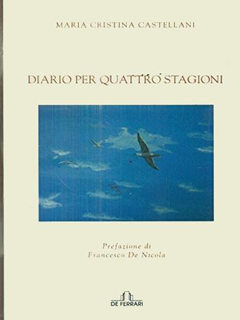 Diario per quattro stagioni - Maria Cristina Castellani - Libro De Ferrari 2011 | Libraccio.it