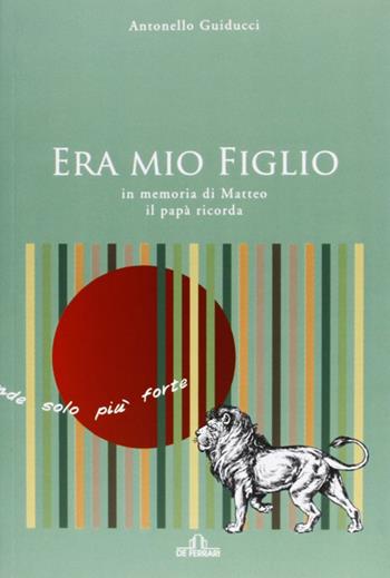 Era mio figlio. In memoria di Matteo il papà ricorda - Antonello Guiducci - Libro De Ferrari 2012, Oblò | Libraccio.it