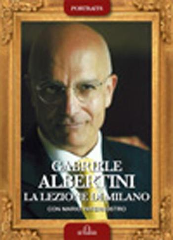 Gabriele Albertini. La lezione di Milano  - Libro De Ferrari 2012, Portraits | Libraccio.it