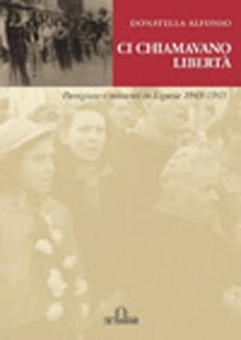 Ci chiamavano libertà. Partigiane e resistenti in Liguria 1943-1945 - Donatella Alfonso - Libro De Ferrari 2013, Sestante | Libraccio.it
