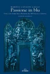 Passione in blu. I teli con storie della passione del XVI secolo a Genova. Ediz. illustrata
