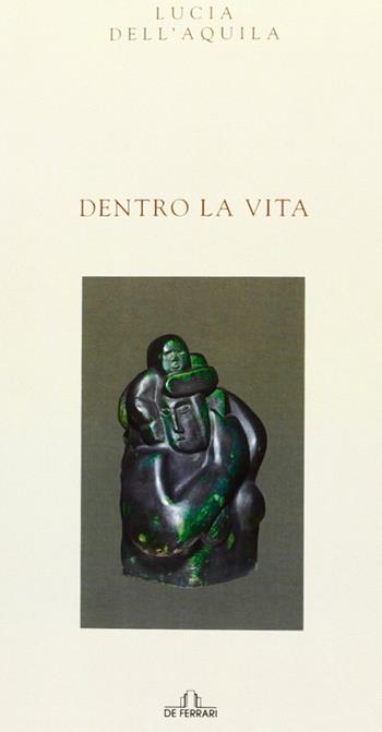 Dentro la vita - Lucia Dell'Acquila - Libro De Ferrari 2012, Poesia | Libraccio.it