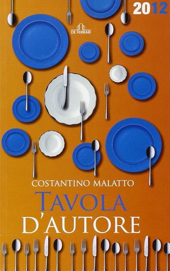 Tavola d'autore. Guida al mangiar bene. 200 ristoranti a Genova e in Liguria - Costantino Malatto - Libro De Ferrari 2012, Gastronomia | Libraccio.it