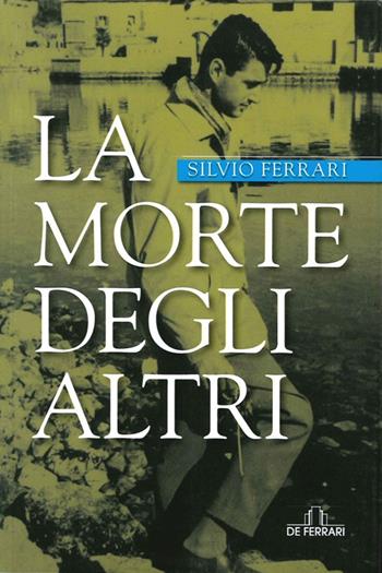La morte degli altri - Silvio Ferrari - Libro De Ferrari 2013, L'ancora | Libraccio.it