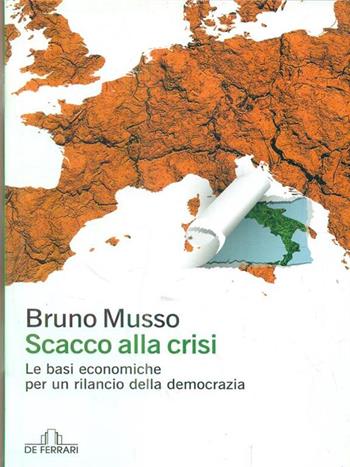 Scacco alla crisi. Le basi economiche per un rilancio della democrazia - Bruno Musso - Libro De Ferrari 2013, News book | Libraccio.it