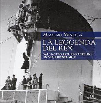 La leggenda del Rex. Dal Nastro Azzurro a Fellini. Un viaggio nel mito. Ediz. illustrata - Massimo Minella - Libro De Ferrari 2013, Cataloghi | Libraccio.it