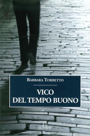 Vico del tempo buono - Barbara Torretto - Libro De Ferrari 2013, Oblò | Libraccio.it