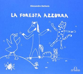 La foresta azzurra - Alessandro Barberis - Libro De Ferrari 2013, Oblò | Libraccio.it