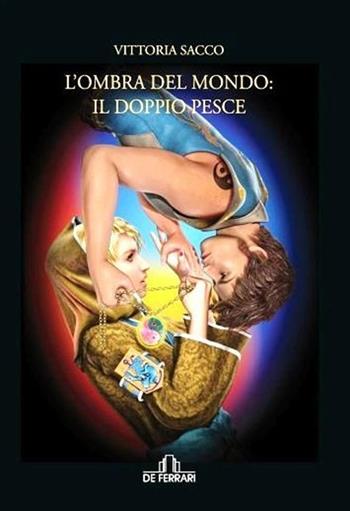 L' ombra del mondo: il doppio pesce - Vittoria Sacco - Libro De Ferrari 2013, Oblò | Libraccio.it