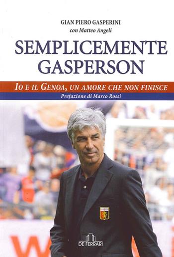 Semplicemente Gasperson. Io e il Genoa, un amore che non finisce - Gian Piero Gasperini, Matteo Angeli - Libro De Ferrari 2013 | Libraccio.it