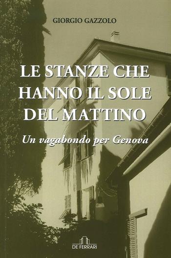 Le stanze che hanno il sole del mattino. Un vagabondo per Genova - Giorgio Gazzolo - Libro De Ferrari 2014, Oblò | Libraccio.it