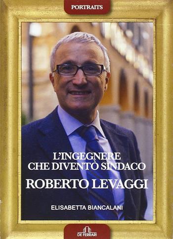 L' ingegnere che diventò sindaco - Elisabetta Biancalani - Libro De Ferrari 2014, Portraits | Libraccio.it