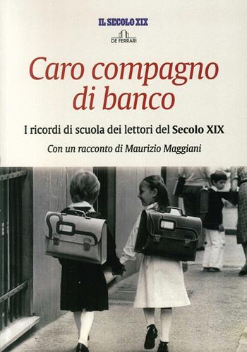 Caro compagno di banco. I ricordi di scuola dei lettori del secolo XIX  - Libro De Ferrari 2015, News book | Libraccio.it