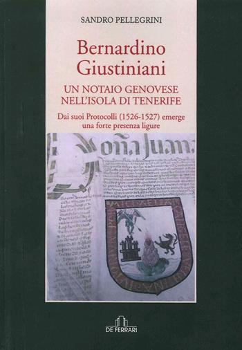Bernardino Giustiniani. Un notaio genovese - Sandro Pellegrini - Libro De Ferrari 2015, Athenaeum | Libraccio.it