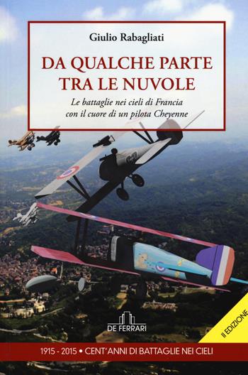 Da qualche parte tra le nuvole. Le battaglie nei cieli di Francia con il cuore di un pilota Cheyenne - Giulio Rabagliati - Libro De Ferrari 2015, Oblò | Libraccio.it