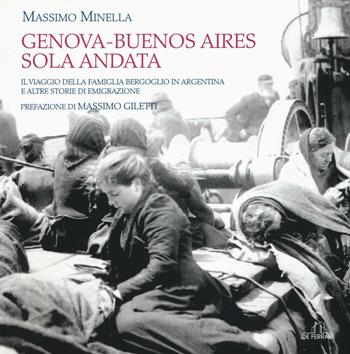 Genova-Buenos Aires sola andata. Il viaggio della famiglia Bergoglio in Argentina e altre storie di emigrazione. Ediz. illustrata - Massimo Minella - Libro De Ferrari 2016, Imago | Libraccio.it