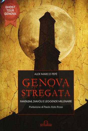 Genova stregata. Fantasmi, diavoli e leggende millenarie - Marco Alex Pepè - Libro De Ferrari 2015, Le guide | Libraccio.it