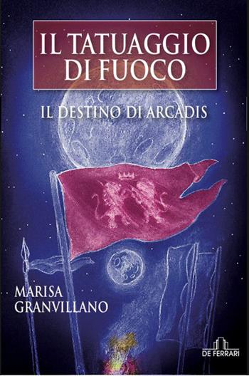 Il tatuaggio di fuoco. Il destino di Arcadis - Marisa Granvillano - Libro De Ferrari 2015, Oblò | Libraccio.it
