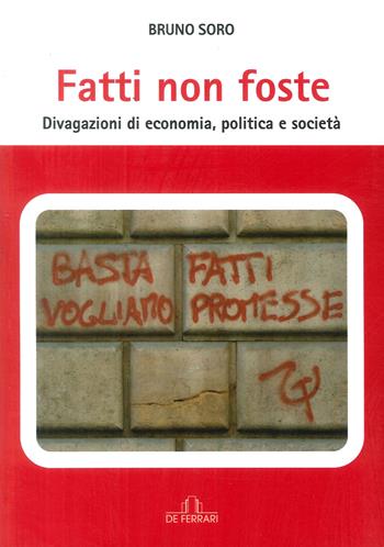 Fatti non foste. Divagazioni di economia, politica e società - Bruno Soro - Libro De Ferrari 2015, News book | Libraccio.it