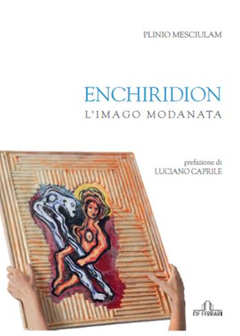 Enchiridion. L'imago Modanata. Ediz. illustrata - Plinio Mesciulam - Libro De Ferrari 2015, Cataloghi | Libraccio.it