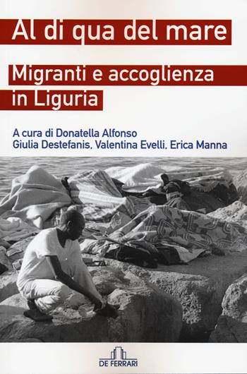 Al di qua del mare. Migranti e accoglienza in Liguria  - Libro De Ferrari 2015, Oblò | Libraccio.it