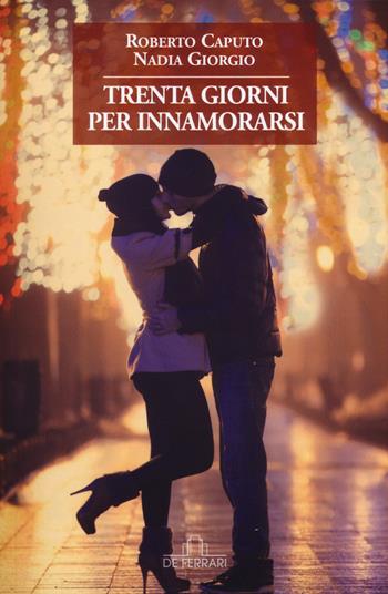 Trenta giorni per innamorarsi - Roberto Caputo, Nadia Giorgio - Libro De Ferrari 2015, Oblò | Libraccio.it