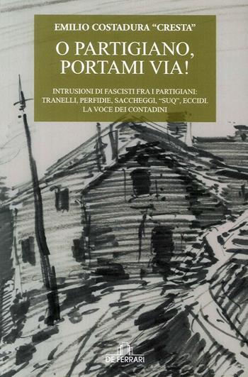 O partigiano, portami via! - Emilio Costadura - Libro De Ferrari 2015, Oblò | Libraccio.it