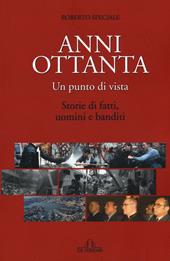 Anni Ottanta. Un punto di vista. Storie di fatti, uomini e banditi