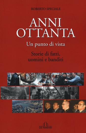 Anni Ottanta. Un punto di vista. Storie di fatti, uomini e banditi - Roberto Speciale - Libro De Ferrari 2016, News book | Libraccio.it