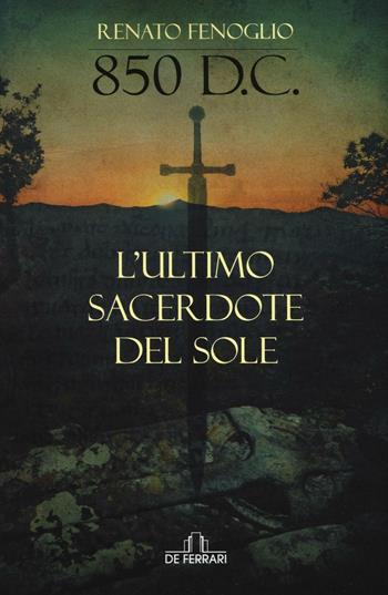 850 d.C. L'ultimo sacerdote del sole - Renato Fenoglio - Libro De Ferrari 2016, Oblò | Libraccio.it