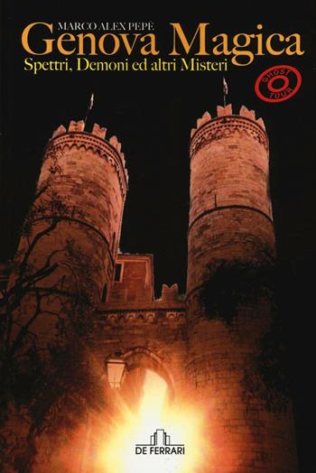 Genova magica. Spettri, demoni ed altri misteri. Ghost tour - Marco Alex Pepè - Libro De Ferrari 2016, Le guide | Libraccio.it