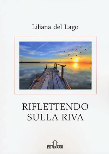 Riflettendo sulla riva - Liliana Del Lago - Libro De Ferrari 2016, Oblò | Libraccio.it