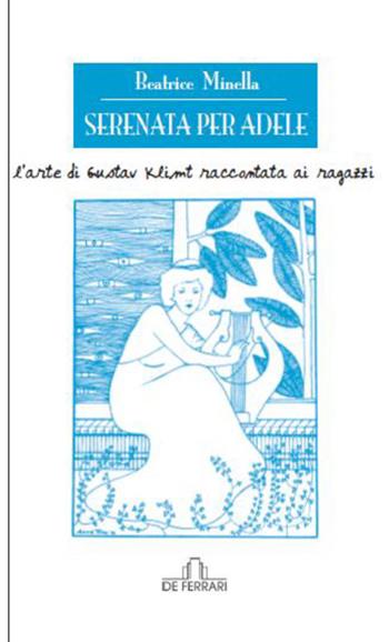 Serenata per Adele. L'arte di Gustav Klimt raccontata ai ragazzi - Beatrice Minella - Libro De Ferrari 2016 | Libraccio.it