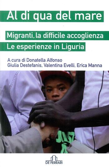 Al di qua del mare. Migranti, la difficile accoglienza. Le esperienze in Liguria  - Libro De Ferrari 2016, Oblò | Libraccio.it