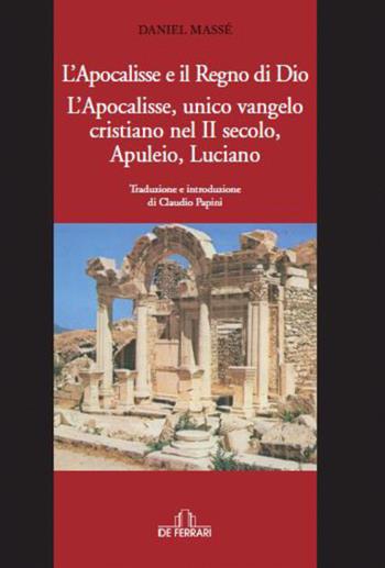 L' Apocalisse e il Regno di Dio. L'Apocalisse, unico Vangelo Cristiano nel II secolo. Apuleio, Luciano - Daniel Massé - Libro De Ferrari 2017 | Libraccio.it