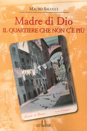 Madre di Dio. Il quartiere che non c'è più - Mauro Salucci - Libro De Ferrari 2017 | Libraccio.it