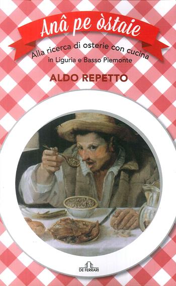 Ana pe ostaie. Alla ricerca di osterie con cucina in Liguria e basso Piemonte  - Libro De Ferrari 2018 | Libraccio.it