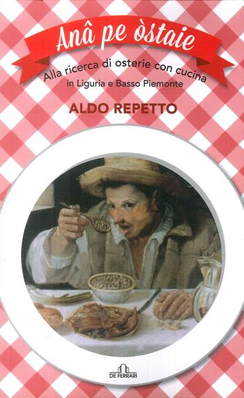 Ana pe ostaie. Alla ricerca di osterie con cucina in Liguria e basso Piemonte  - Libro De Ferrari 2018 | Libraccio.it