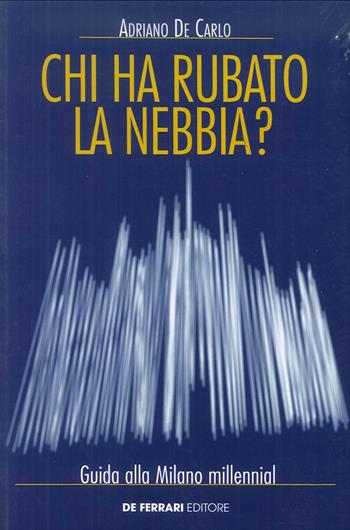 Chi ha rubato la nebbia? Guida alla Milano millennial - Adriano De Carlo - Libro De Ferrari 2018 | Libraccio.it